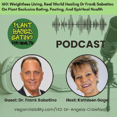 160: Weightless Living, Real World Healing Dr Frank Sabatino On Plant Exclusive Eating