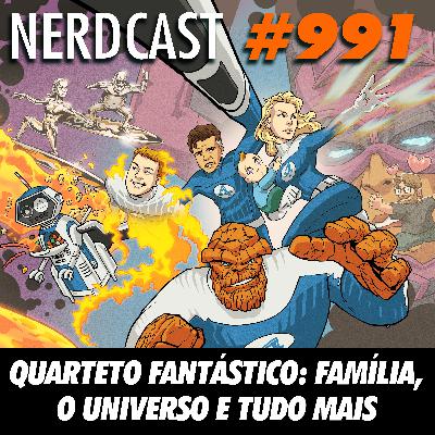 NerdCast 991 - Quarteto Fantástico: família, o universo e tudo mais