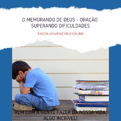 O MEMORANDO DE DEUS - ORAÇÃO - SUPERANDO DIFICULDADES