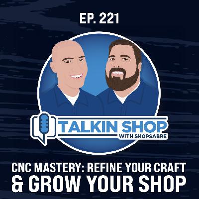 CNC Mastery: Refine Your Craft & Grow Your Shop | Ep 221 CNC Mastery: Refine Your Craft & Grow Your Shop | Ep 221