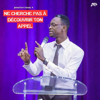 Ne cherche pas à découvrir ton appel - Jonathan Issac K. Ne cherche pas à découvrir ton appel - Jonathan Issac K.