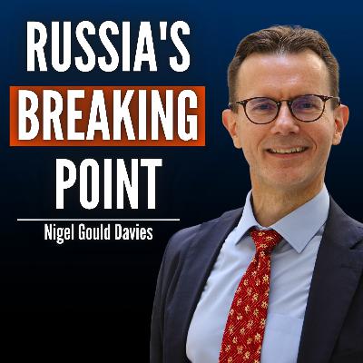 #112 Nigel Gould-Davies: Something Is Breaking Inside Russia's War Machine - And It's Quickly Getting Worse