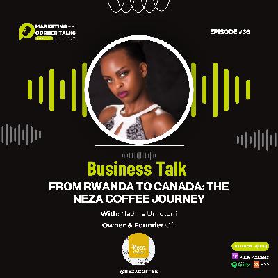 Business Talk: Entrepreneurship from Rwanda to Canada with Nadine Umutoni of Neza Coffee. [Ep. 36]