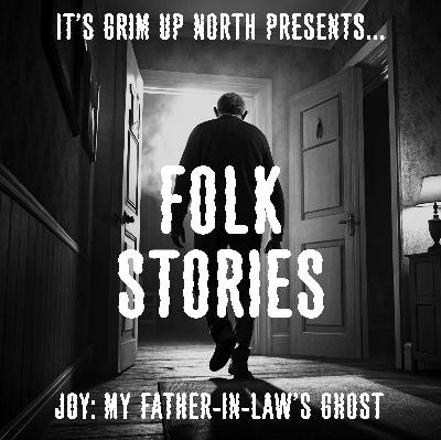 Folk Stories: Episode 1.2:  Joy - My Father-In-Law's Ghost