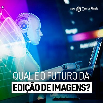 Qual é o futuro da edição de imagens? (Ep. #073) - TantosPixels Podcast