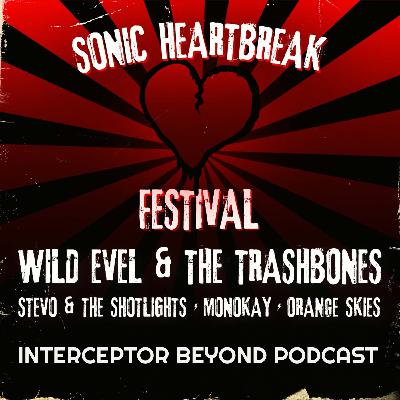 Wild Evel & The Trashbones, Stevo & The Shotlights, Monokay, Orange Skies ◆ Sonic Heartbreak Festival ◆ Interceptor Beyond Podcast EP40