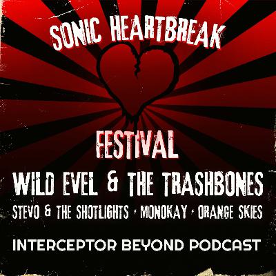 Wild Evel & The Trashbones, Stevo & The Shotlights, Monokay, Orange Skies ◆ Sonic Heartbreak Festival ◆ Interceptor Beyond Podcast EP40