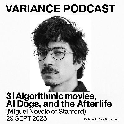 3 | Algorithmic movies, AI Dogs, and the Afterlife (Miguel Novelo of Stanford) - 29 SEPT 2025