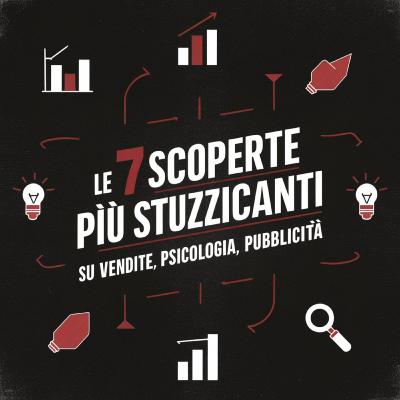 Le 7 SCOPERTE più Stuzzicanti su Vendite, Psicologia, Pubblicità