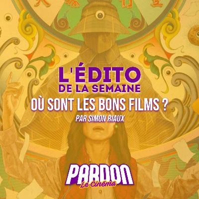 OÙ SONT LES BONS FILMS ? (L'édito de la semaine)