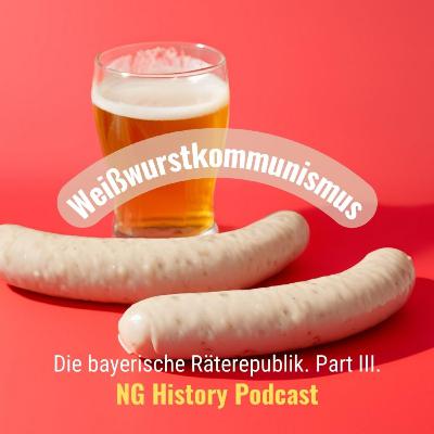 Weißwurstkommunismus. Die Räterepublik Bayern. Teil 3. NG-History-Podcast. Weißwurstkommunismus. Die Räterepublik Bayern. Teil 3. NG-History-Podcast.