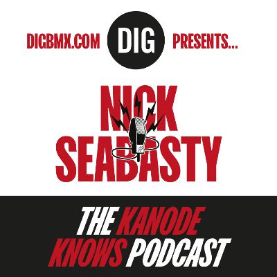 Nick Seabasty - 'KANODE KNOWS' X DIG BMX Podcast