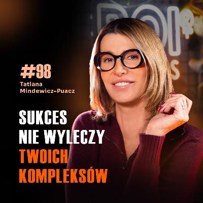 #98 PRZESTAŃ WYCHOWYWAĆ, ZACZNIJ ZWALNIAĆ LUDZI - Tatiana Mindewicz-Puacz szczerze o relacjach