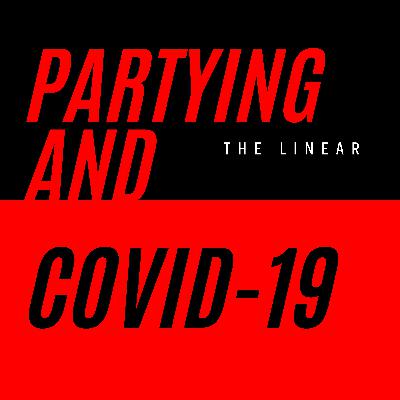 #2: Partying and Covid-19- The Linear
