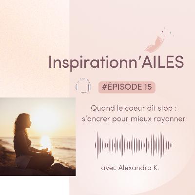 #15 - Quand le cĆur dit stop : s'ancrer pour mieux rayonner ! #15 - Quand le cĆur dit stop : s'ancrer pour mieux rayonner !