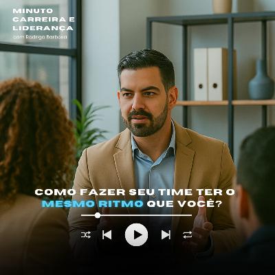 MINUTO LIDERANÇA E NEGÓCIO #331 | Como fazer seu time ter o mesmo ritmo que você? | RODRIGO BARBOSA