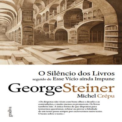 Episódio 431 - O Silêncio dos Livros seguido de Esse Vício Ainda Impune, George Steiner / Michel Crépu (Editora Gradiva)