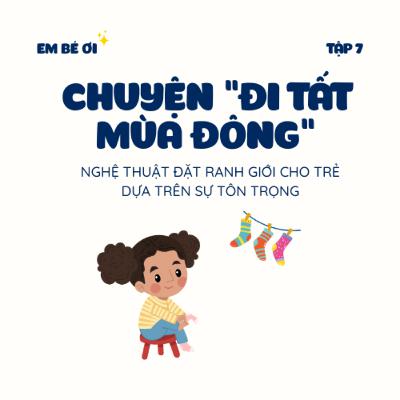 S1E7. Chuyện "đi tất mùa đông": Nghệ thuật đặt ranh giới cho trẻ dựa trên sự tôn trọng