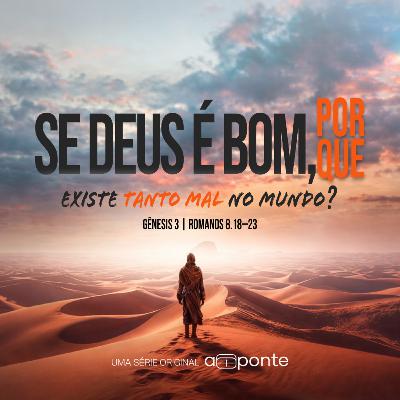 Se Deus é Bom, Por Quê? | Por Que Existe Tanto Mal no Mundo?