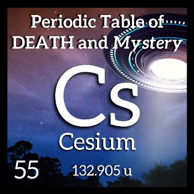 Cesium, Unidentified Aerial Phenomenon, and the Periodic Table of Death Cesium, Unidentified Aerial Phenomenon, and the Periodic Table of Death