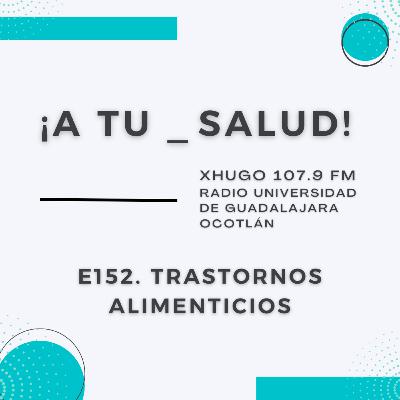 E152. ¡A Tu Salud! - Trastornos alimenticios