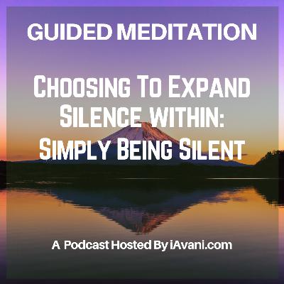 Choosing To Expand Silence within: Simply Being Silent | Avani’s Guided Meditation