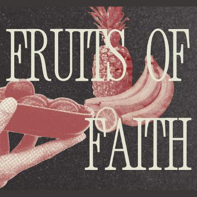 Fruits of Faith — Kevin Canterbury Fruits of Faith — Kevin Canterbury