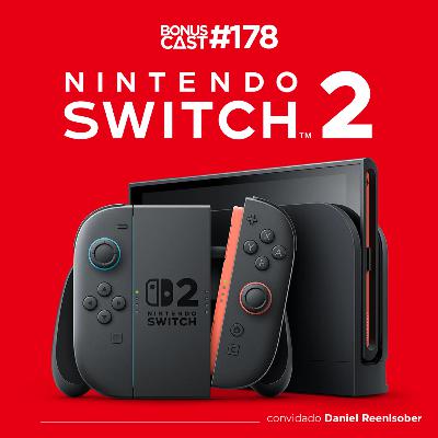 BonusCast #178: Nintendo Switch 2 vem aí!