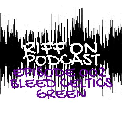 Episode 002 - Bleed Celtics Green Episode 002 - Bleed Celtics Green