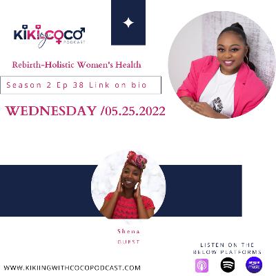 Season 2 Ep 38 Rebirth- Holistic Women's Health feat. Shena