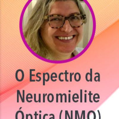 O Espectro da Neuromielite Óptica (NMO) | Dra. Ana Claudia Piccolo