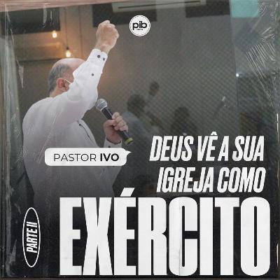 Deus Vê A Igreja Como Exército || Parte: 2 || Pr. Ivo Vicente