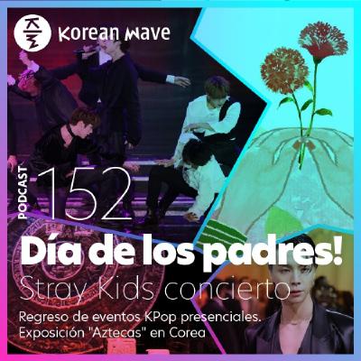 YKW 152: Día de los padres! Stray Kids concierto. Regreso de eventos presenciales KPop. Exposición Aztecas en Corea.
