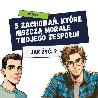 Scrum masterze! Oto 5 zachowań, które niszczą morale Twojego zespołu. - seria: "Jak żyć?"