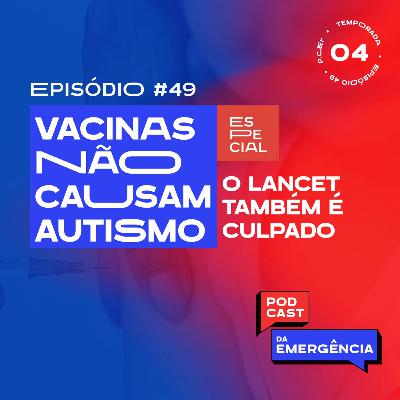 EP 49 - Especial: Vacinas NÃO Causam Autismo - O Lancet também é culpado