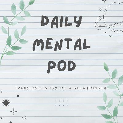 Ep#8:Love is just like 15% of a relationship.