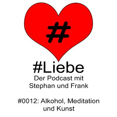 #Liebe PODCAST #0012 Alkohol, Meditation und Kunst