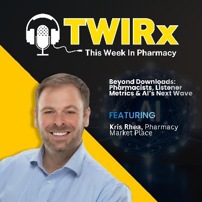 Beyond Downloads: Pharmacists, Listener Metrics & AI’s Next Wave | TWIRx