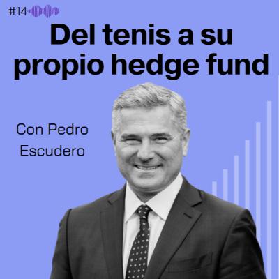 Del tenis a su propio hedge fund. Pedro Escudero #14 Del tenis a su propio hedge fund. Pedro Escudero #14