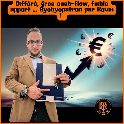 Différé, gros cash-flow, faible apport ... Byebyepatron par Kevin !