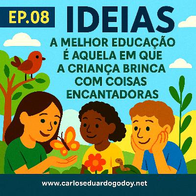 IDEIAS EP.08 A melhor educação é aquela em que a criança brinca com coisas encantadoras IDEIAS EP.08 A melhor educação é aquela em que a criança brinca com coisas encantadoras