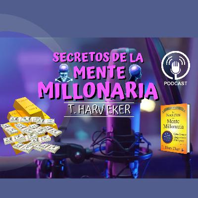 EP 3. Los secretos de la mente millonaria: Cómo reprogramar tu mentalidad para el éxito financiero | T. Harv Eker