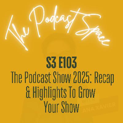 S3 103. The Podcast Show 2025: Recap & Highlights To Grow Your Show