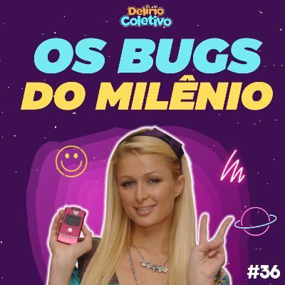 #36 DELÍRIO COLETIVO - Os bugs do milênio