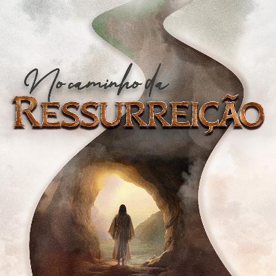 Episódio 239 | No Caminho da Ressurreição - Pr. José Eustáquio Fortunato