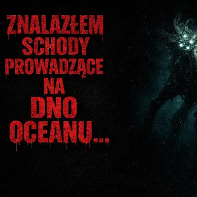 Znalazłem schody prowadzące na dno oceanu... Creepypasta PL Znalazłem schody prowadzące na dno oceanu... Creepypasta PL
