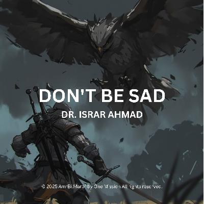 Don't Be Sad Dr. Israr Ahmad Life-Changing Bayan