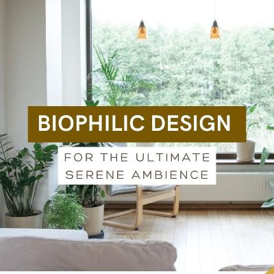 Biophilic Design for the Ultimate Serene Ambience