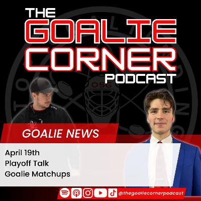 Ep 68 - Goalie News - April 19th - Playoff Talk
