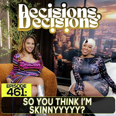 EP 461: So You Think I’m Skinnyyyyy?